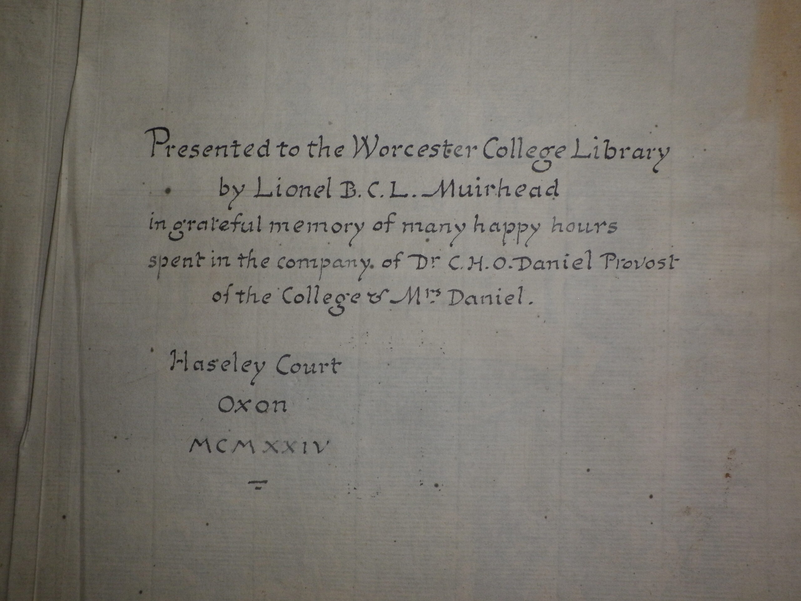 Inscription reading: 'Presented to the Worcester College Library by Lionel B.C.L. Muirhead in grateful memory of many happy hours spent in the company of Dr C.H.O Daniel Provost of the College & Mrs Daniel. Haseley Court, Oxon, 1924.