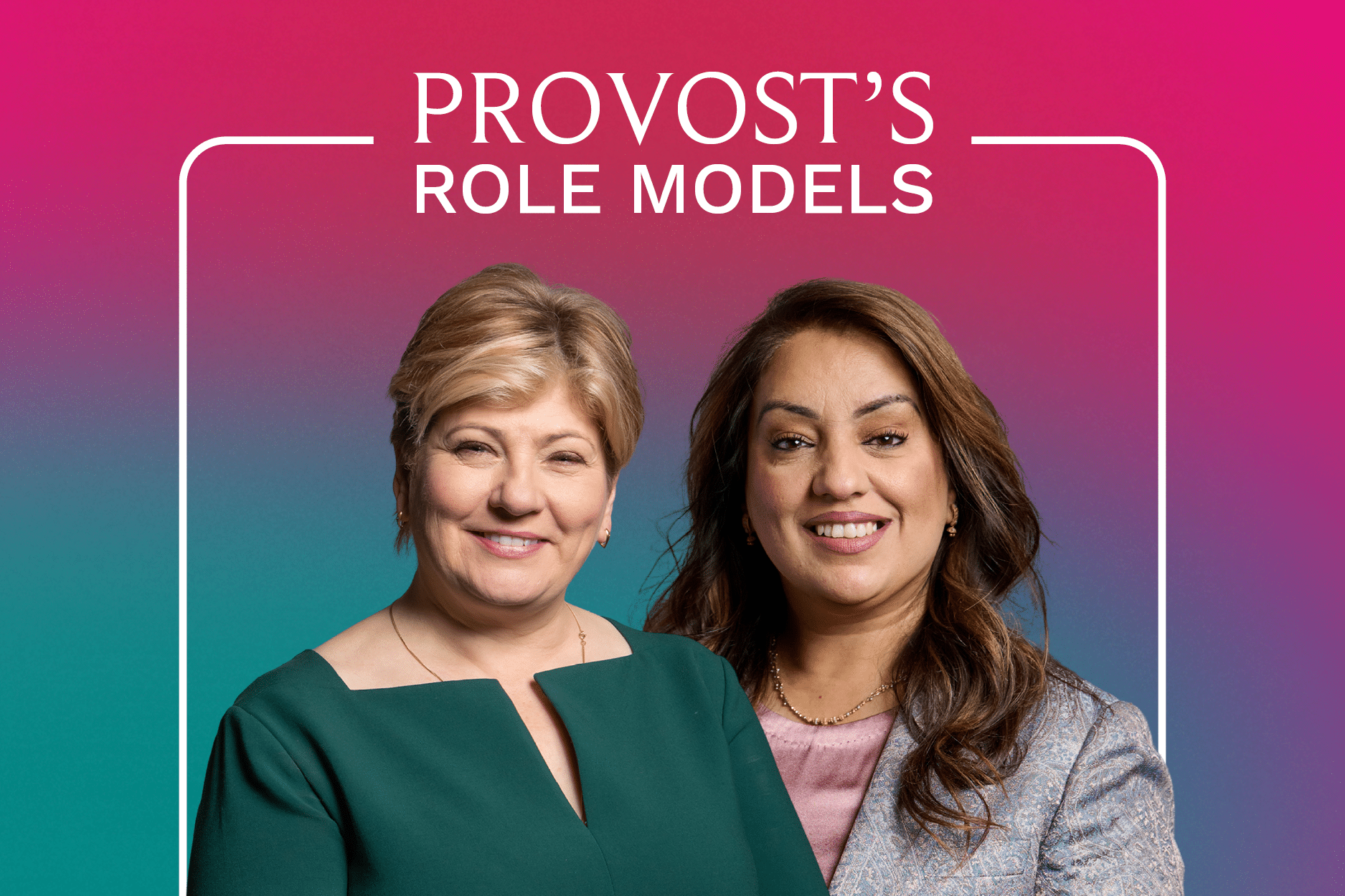 Headshot of Emily Thornberry and Naz Shah with title Provost's Role Models